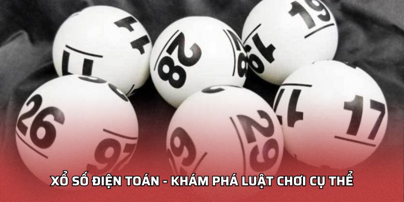 Xổ số điện toán - Khám phá luật chơi cụ thể